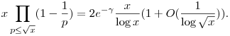 x\prod_{p\leq{}\sqrt{x}}(1-\frac{1}{p})=2e^{-\gamma}\frac{x}{\log{}x}(1+O(\frac{1}{\log\sqrt{x}})).