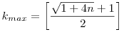 k_{max} = \left [\frac{\sqrt{1 + 4n}+1}{2}\right ]