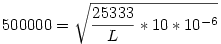 500000=\sqrt{\frac{25333}{L}*10*10^{-6}}