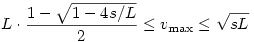 L\cdot\frac{1 - \sqrt{1-4s/L}}2 \leq v_{\max} \leq \sqrt{sL}