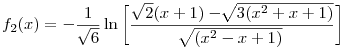f_2(x)=-\frac{1}{\sqrt6}\ln\bigg[\frac{\sqrt2(x+1)-\root\of{3(x^2+x+1)}}{\root\of{(x^2-x+1)}}\bigg]