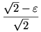 \frac{\sqrt2 -\varepsilon}{\sqrt2}