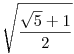 \sqrt{\frac{\sqrt{5}+1}{2}}