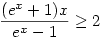 \frac {(e^x+1)x}{e^x-1}\geq 2