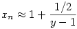 x_n \approx 1+\frac {1/2}{y-1}