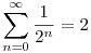\sum_{n=0}^{\infty} \frac {1}{2^n}=2