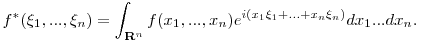 f^*(\xi_1,...,\xi_n)=\int_{{\bf R}^n} f(x_1,...,x_n)e^{i(x_1\xi_1+...+x_n\xi_n)}dx_1...dx_n.