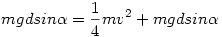 mgdsin\alpha= \frac14 mv^2 + mgd sin\alpha