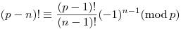 (p-n)!\equiv\frac{(p-1)!}{(n-1)!}(-1)^{n-1}(\mod{p})