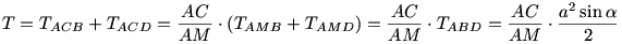 T=T_{ACB}+T_{ACD}=\frac{AC}{AM}\cdot(T_{AMB}+T_{AMD})=\frac{AC}{AM}\cdot T_{ABD}=\frac{AC}{AM}\cdot \frac{a^2\sin\alpha}2