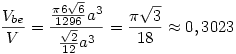 \frac{V_{be}}{V}=\frac{\frac{\pi 6\sqrt{6}}{1296}a^3}{\frac{\sqrt{2}}{12}a^3}=\frac{\pi \sqrt{3}}{18}\approx 0,3023