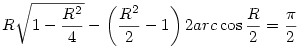 R\sqrt{1-\frac{R^2}4}-\left(\frac{R^2}2-1\right)2arc\cos\frac{R}2=\frac\pi2