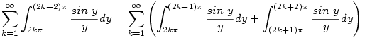 \sum_{k=1}^{\infty}\int_{2k\pi}^{(2k+2)\pi}\frac{sin~y}ydy=\sum_{k=1}^{\infty}\left(\int_{2k\pi}^{(2k+1)\pi}\frac{sin~y}ydy+\int_{(2k+1)\pi}^{(2k+2)\pi}\frac{sin~y}ydy\right)=