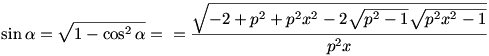 \sin\alpha =\sqrt{1-\cos^2{\alpha}}=…=\frac{\sqrt{-2+{p^2}+{p^2}{x^2}-2\sqrt{p^2-1}\sqrt{{p^2}x^2-1}}}{{p^2}x}