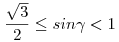 \frac{\sqrt3}2\le sin\gamma<1