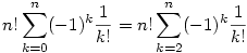n!\sum_{k=0}^n(-1)^k\frac1{k!}=n!\sum_{k=2}^{n}(-1)^k\frac1{k!}