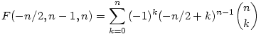 F(-n/2,n-1,n) = \sum_{k=0}^n {(-1)^k (-n/2 + k)^{n-1} \binom{n}{k}} 