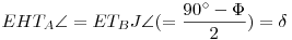 EHT_A \angle = ET_BJ \angle ( = \frac {90^\circ - \Phi}{2} ) = \delta 