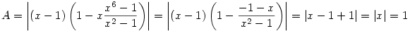 A=\left|(x-1)\left(1-x\frac{x^6-1}{x^2-1}\right)\right|=\left|(x-1)\left(1-\frac{-1-x}{x^2-1}\right)\right|=|x-1+1|=|x|=1