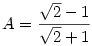 A=\frac{\sqrt{2}-1}{\sqrt{2}+1}