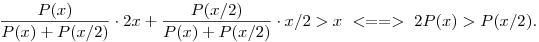 
\frac{P(x)}{P(x)+P(x/2)}\cdot 2x+\frac{P(x/2)}{P(x)+P(x/2)}\cdot x/2 > x 
~<==>~ 2P(x)>P(x/2).
