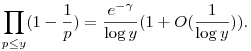 \prod_{p\leq{}y}(1-\frac{1}{p})=\frac{e^{-\gamma}}{\log{y}}(1+O(\frac{1}{\log{y}})).