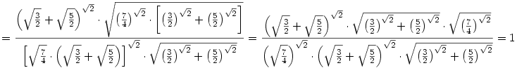 =\frac{{\left(\sqrt{\frac32}+\sqrt{\frac52}\right)^{\sqrt2}\cdot \sqrt{\left(\frac74\right)^{\sqrt2}\cdot \left[\left(\frac32\right)^{\sqrt2}+\left(\frac52\right)^{\sqrt2}\right]}}}{{\left[\sqrt{\frac74}\cdot\left(\sqrt{\frac32}+\sqrt{\frac52}\right)\right]^{\sqrt2}\cdot \sqrt{\left(\frac32\right)^{\sqrt2}+\left(\frac52\right)^{\sqrt2}}}}=\frac{{\left(\sqrt{\frac32}+\sqrt{\frac52}\right)^{\sqrt2}\cdot \sqrt{\left(\frac32\right)^{\sqrt2}+\left(\frac52\right)^{\sqrt2}}}\cdot\sqrt{\left(\frac74\right)^{\sqrt2}}}{{\left(\sqrt{\frac74}\right)^{\sqrt2}\cdot\left(\sqrt{\frac32}+\sqrt{\frac52}\right)^{\sqrt2}\cdot \sqrt{\left(\frac32\right)^{\sqrt2}+\left(\frac52\right)^{\sqrt2}}}}=1