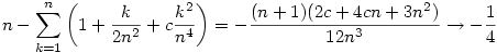 n-\sum_{k=1}^n \left(1+\frac{k}{2n^2}+c\frac{k^2}{n^4}\right)=
-\frac{(n+1)(2c+4cn+3n^2)}{12n^3}\to -\frac{1}{4}
