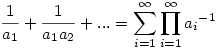 \frac{1}{a_{1}}+\frac{1}{a_{1}a_{2}}+...=\sum_{i=1}^\infty{\prod_{i=1}^{\infty}{a_i}^{-1}}