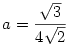 a=\frac{\sqrt{3}}{4\sqrt{2}}