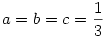 a=b=c=\frac13