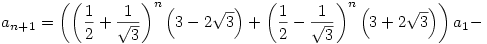a_{n+1}=\left(\left(\frac{1}{2}+\frac{1}{\sqrt{3}}\right)^n \left(3-2
   \sqrt{3}\right)+\left(\frac{1}{2}-\frac{1}{\sqrt{3}}\right)^n \left(3+2 \sqrt{3}\right)\right) a_1-