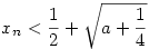 x_n < \frac{1}{2} + \sqrt{a + \frac{1}{4}}