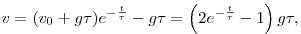 v=(v_0+g\tau)e^{-\frac{t}{\tau}}-g\tau=\left(2e^{-\frac{t}{\tau}}-1\right)g\tau,