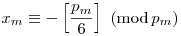 x_m\equiv-\left[\frac{p_m}{6}\right]~(\mod{p_m})