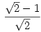 \frac{\sqrt2 -1}{\sqrt2}