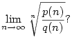 
\lim_{n\to \infty}\root n\of{\frac{p(n)}{q(n)}}?

