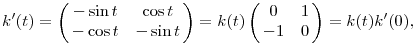 
k'(t)= \left(\matrix{-\sin t & \cos t \cr -\cos t & -\sin t}\right)=k(t) \left(\matrix{0 & 1 \cr -1 & 0}\right)=k(t)k'(0),
