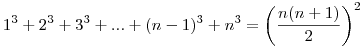 1^3+2^3+3^3+...+(n-1)^3+n^3=\bigg(\frac{n(n+1)}{2}\bigg)^2