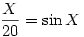 \frac{X}{20} = 
%>
\sin X