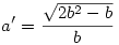 a'=\frac{\sqrt{2b^2-b}}b