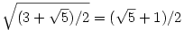  \sqrt{(3+\sqrt5)/2} = (\sqrt5 + 1)/2 