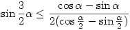 \sin\frac32\alpha\leq\frac{\cos\alpha-\sin\alpha}{2(\cos\frac\alpha2-\sin\frac\alpha2)}