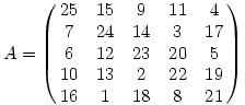 A=\left(\matrix {25&15&9& 11 &4\cr 7& 24& 14& 3& 17 \cr 6& 12& 23& 20& 5\cr 10& 13& 2& 22& 19\cr 16& 1&18& 8& 21 \cr}\right)
