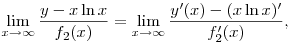 
\lim_{x\to\infty} \frac{y-x\ln x}{f_2(x)} =
\lim_{x\to\infty} \frac{y'(x)-(x\ln x)'}{f_2'(x)},
