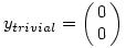 y_{trivial}=\left(\matrix{0\cr 0\cr}\right)