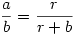 
\frac{a}{b} = \frac{r}{r+b}
