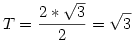 T=\frac{2*\sqrt3}{2}=\sqrt3