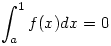
\int_a^1f(x)dx=0
