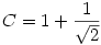 C = 1+\frac{1}{\sqrt2}